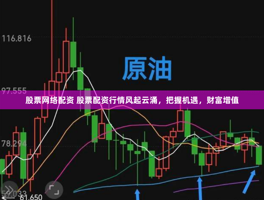 股票网络配资 股票配资行情风起云涌，把握机遇，财富增值