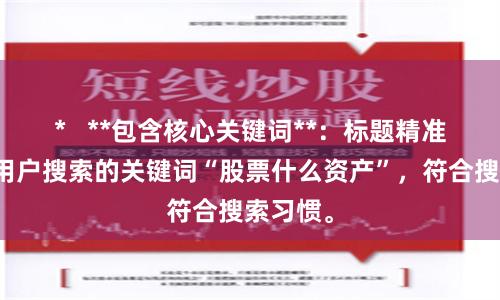 *   **包含核心关键词**：标题精准包含了用户搜索的关键词“股票什么资产”，符合搜索习惯。