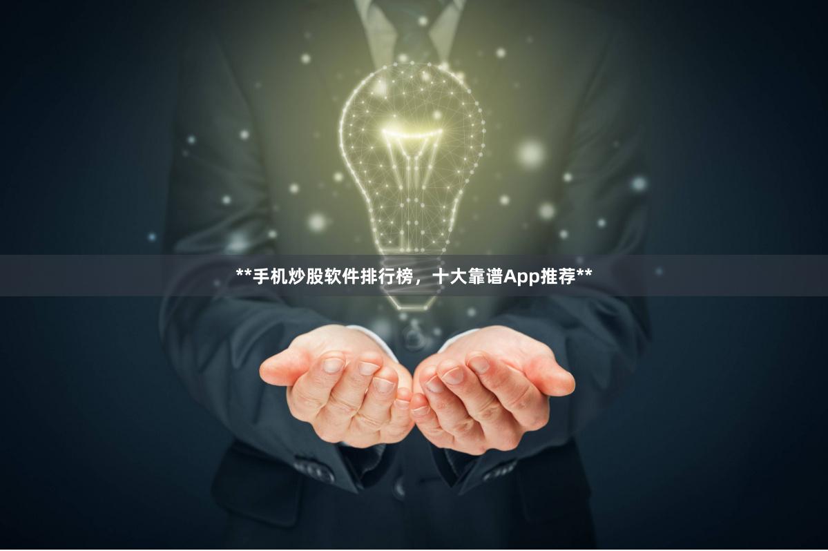 **手机炒股软件排行榜，十大靠谱App推荐**