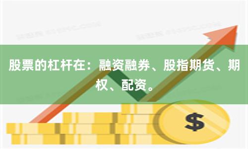 股票的杠杆在：融资融券、股指期货、期权、配资。
